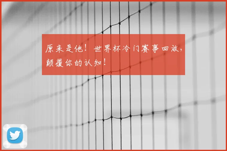 原来是他！世界杯冷门赛事回放，颠覆你的认知！