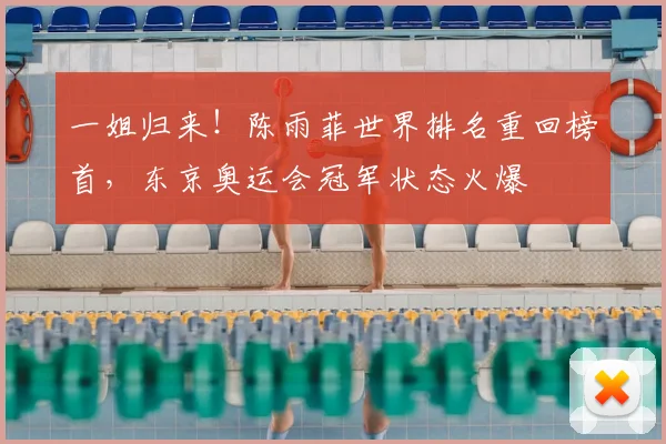 一姐归来！陈雨菲世界排名重回榜首，东京奥运会冠军状态火爆