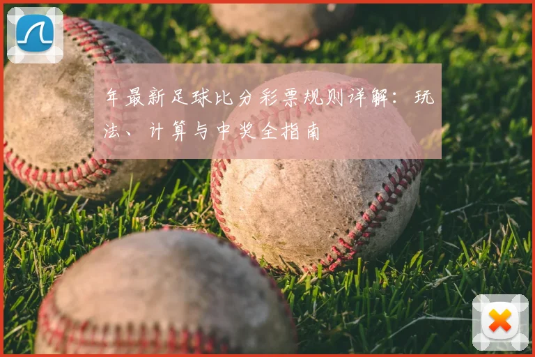 年最新足球比分彩票规则详解：玩法、计算与中奖全指南