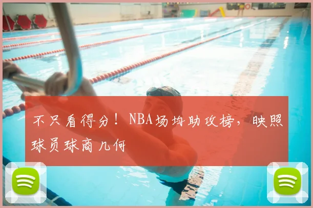 不只看得分！NBA场均助攻榜，映照球员球商几何