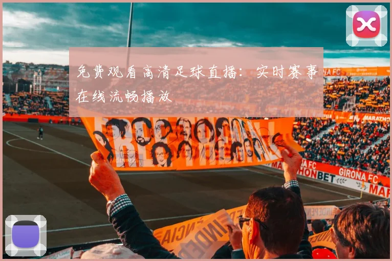免费观看高清足球直播：实时赛事在线流畅播放