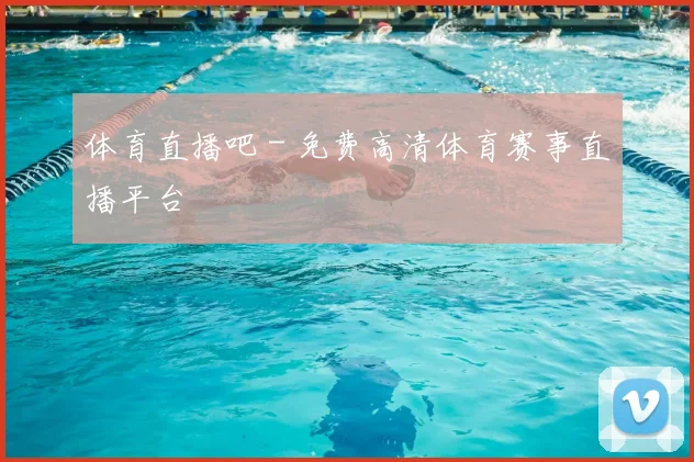 体育直播吧 - 免费高清体育赛事直播平台