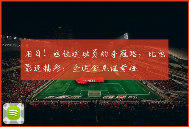 泪目！这位运动员的夺冠路，比电影还精彩，全运会见证奇迹