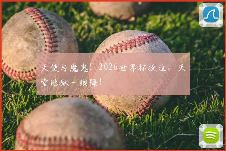 天使与魔鬼！2026世界杯投注，天堂地狱一线隔！